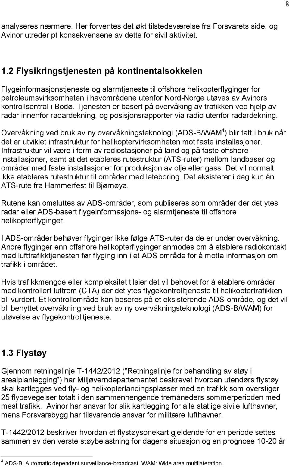 kontrollsentral i Bodø. Tjenesten er basert på overvåking av trafikken ved hjelp av radar innenfor radardekning, og posisjonsrapporter via radio utenfor radardekning.