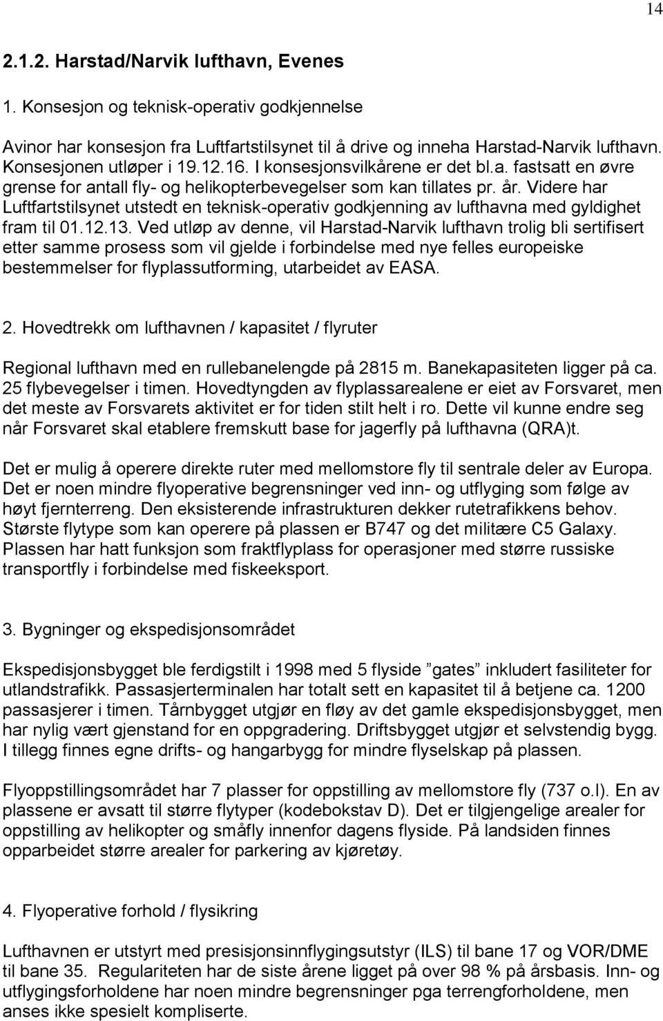 Videre har Luftfartstilsynet utstedt en teknisk-operativ godkjenning av lufthavna med gyldighet fram til 01.12.13.