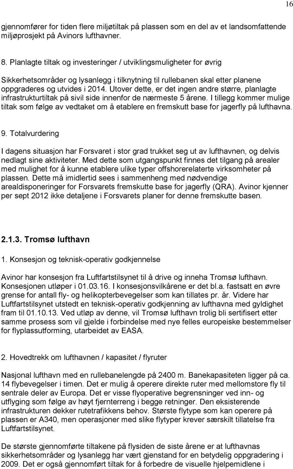 Utover dette, er det ingen andre større, planlagte infrastrukturtiltak på sivil side innenfor de nærmeste 5 årene.