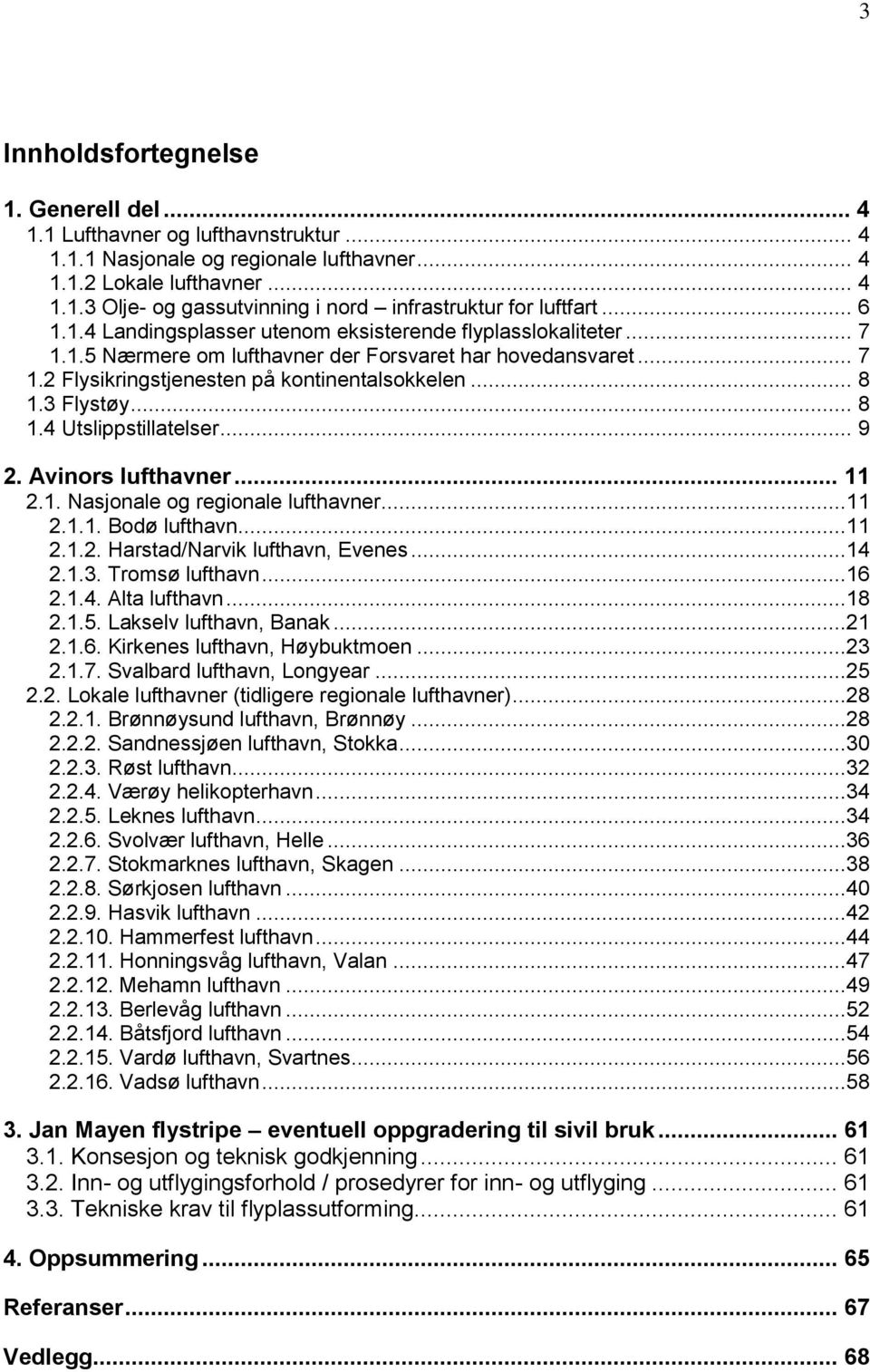 3 Flystøy... 8 1.4 Utslippstillatelser... 9 2. Avinors lufthavner... 11 2.1. Nasjonale og regionale lufthavner...11 2.1.1. Bodø lufthavn...11 2.1.2. Harstad/Narvik lufthavn, Evenes...14 2.1.3. Tromsø lufthavn.