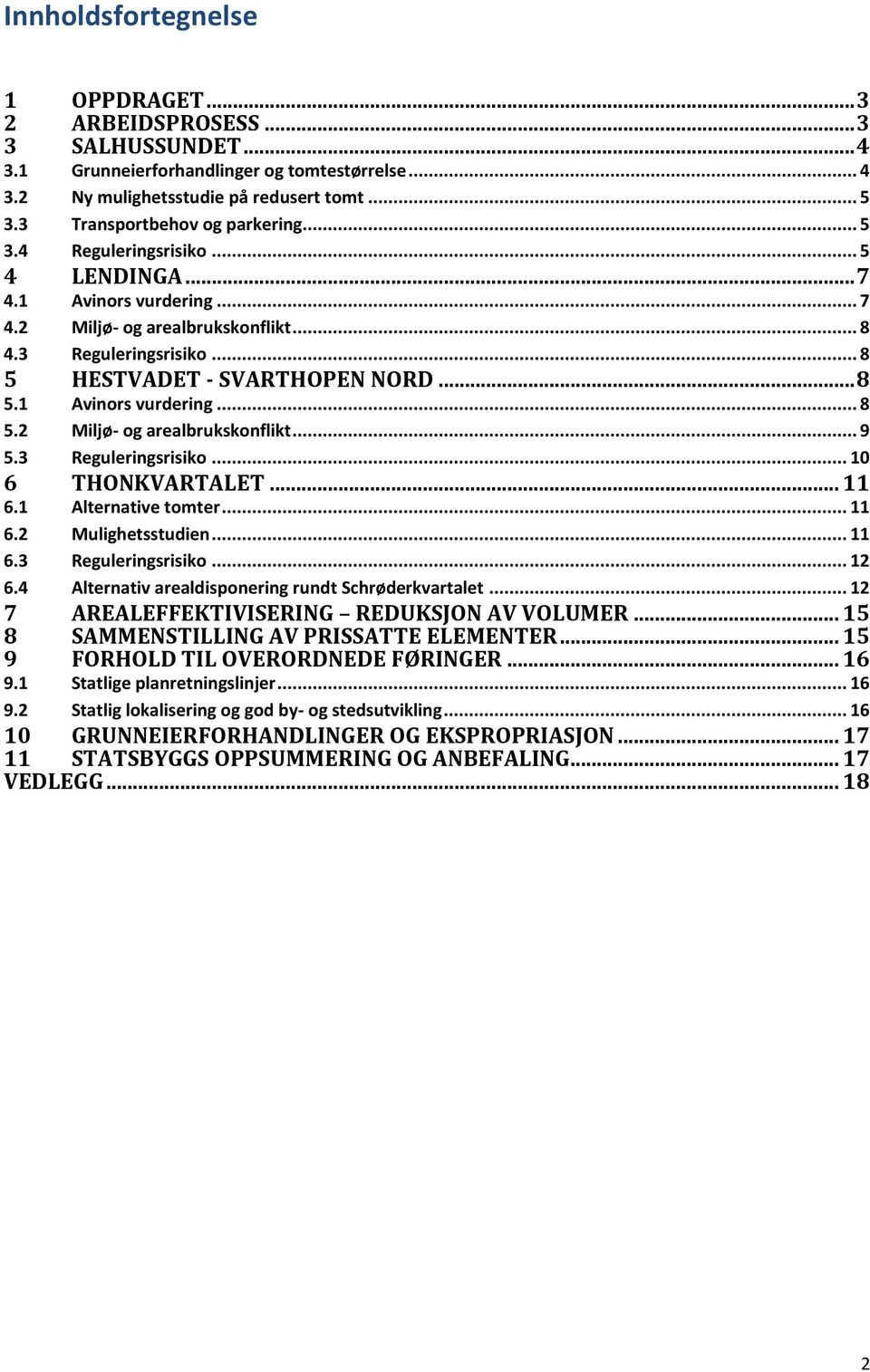 .. 8 5.1 Avinors vurdering... 8 5.2 Miljø- og arealbrukskonflikt... 9 5.3 Reguleringsrisiko... 10 6 THONKVARTALET... 11 6.1 Alternative tomter... 11 6.2 Mulighetsstudien... 11 6.3 Reguleringsrisiko... 12 6.