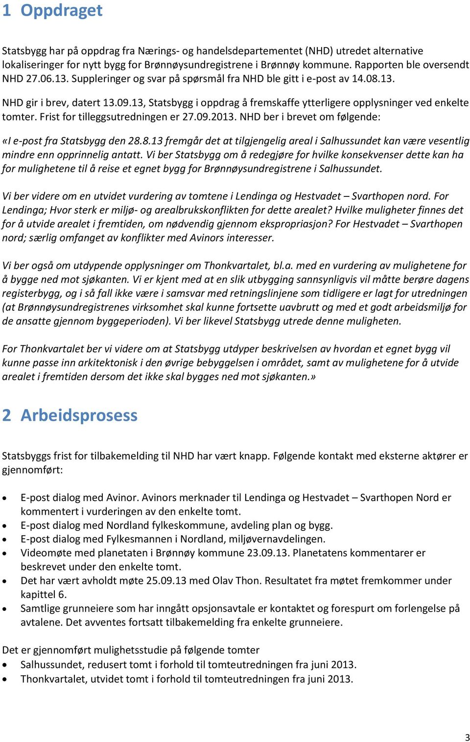 13, Statsbygg i oppdrag å fremskaffe ytterligere opplysninger ved enkelte tomter. Frist for tilleggsutredningen er 27.09.2013. NHD ber i brevet om følgende: «I e-post fra Statsbygg den 28.