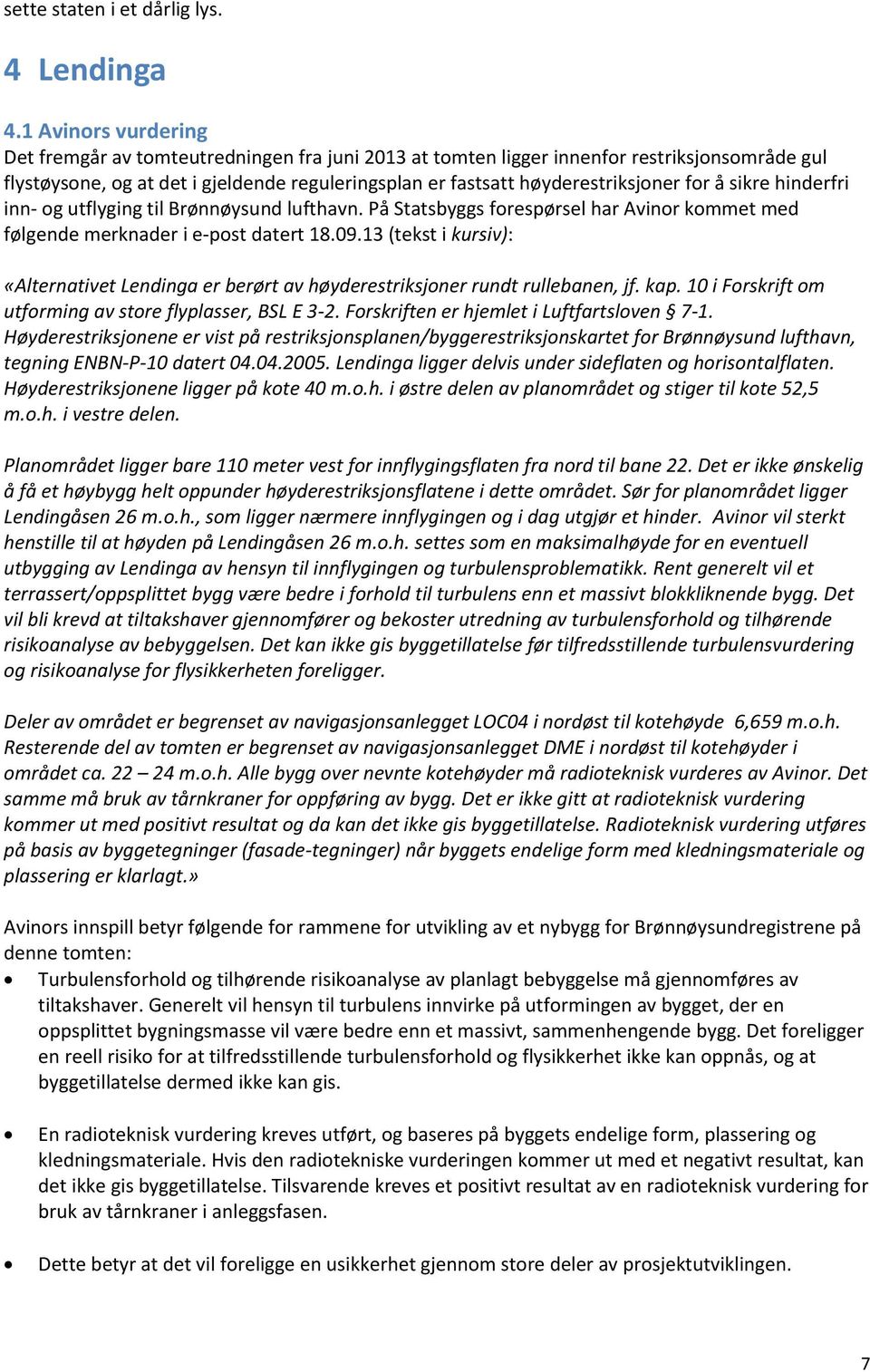 for å sikre hinderfri inn- og utflyging til Brønnøysund lufthavn. På Statsbyggs forespørsel har Avinor kommet med følgende merknader i e-post datert 18.09.