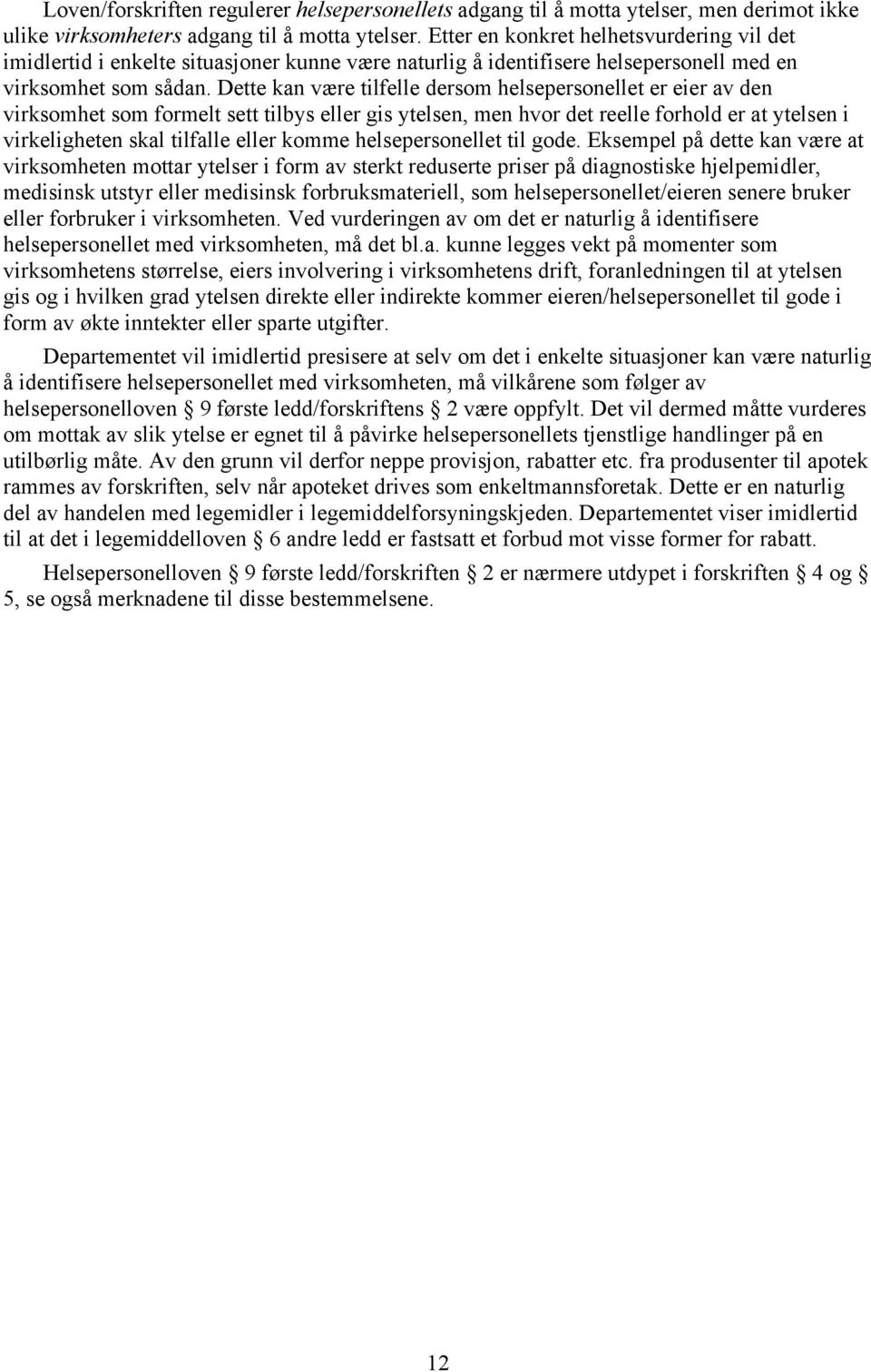 Dette kan være tilfelle dersom helsepersonellet er eier av den virksomhet som formelt sett tilbys eller gis ytelsen, men hvor det reelle forhold er at ytelsen i virkeligheten skal tilfalle eller