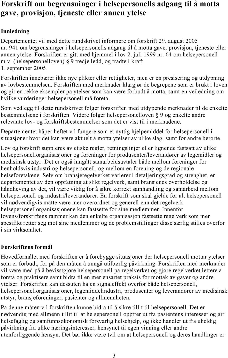 september 2005. Forskriften innebærer ikke nye plikter eller rettigheter, men er en presisering og utdypning av lovbestemmelsen.