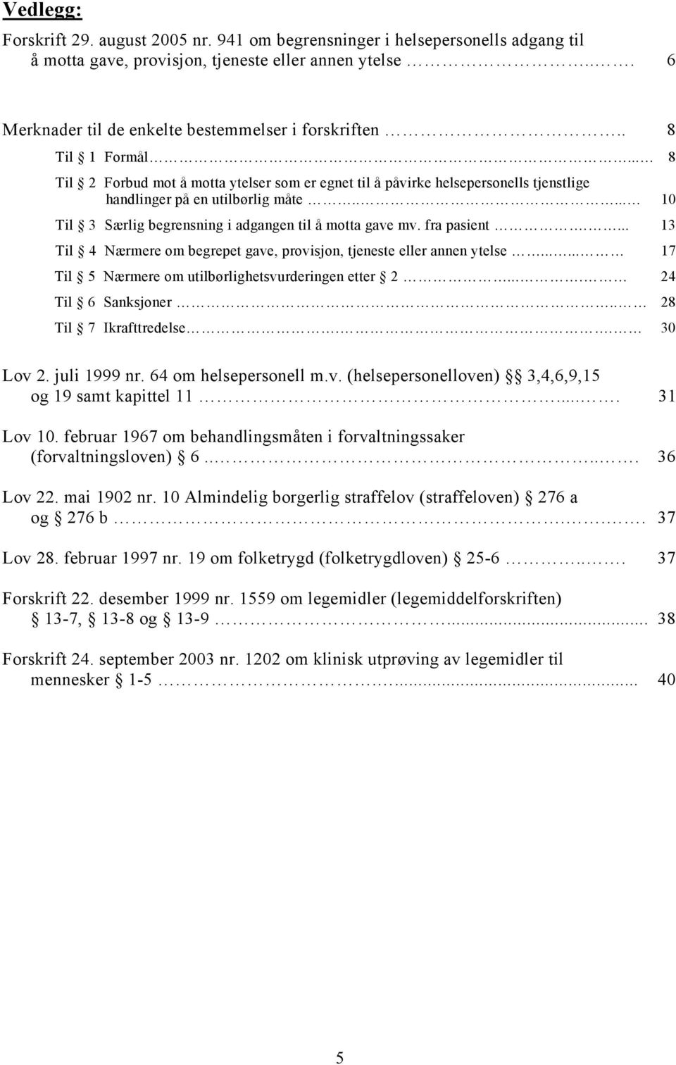 .... 10 Til 3 Særlig begrensning i adgangen til å motta gave mv. fra pasient.... 13 Til 4 Nærmere om begrepet gave, provisjon, tjeneste eller annen ytelse.