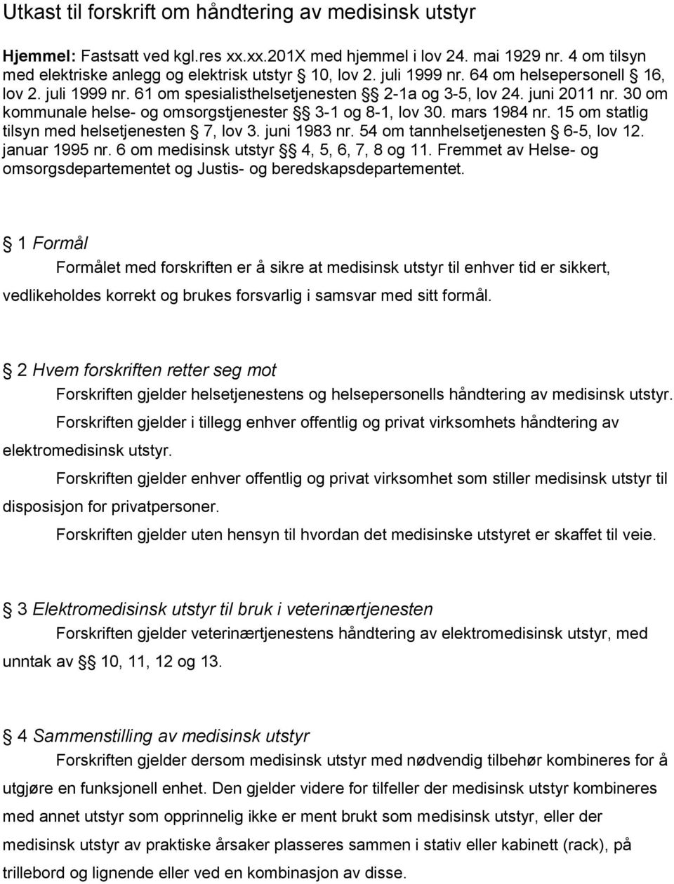 mars 1984 nr. 15 om statlig tilsyn med helsetjenesten 7, lov 3. juni 1983 nr. 54 om tannhelsetjenesten 6-5, lov 12. januar 1995 nr. 6 om medisinsk utstyr 4, 5, 6, 7, 8 og 11.