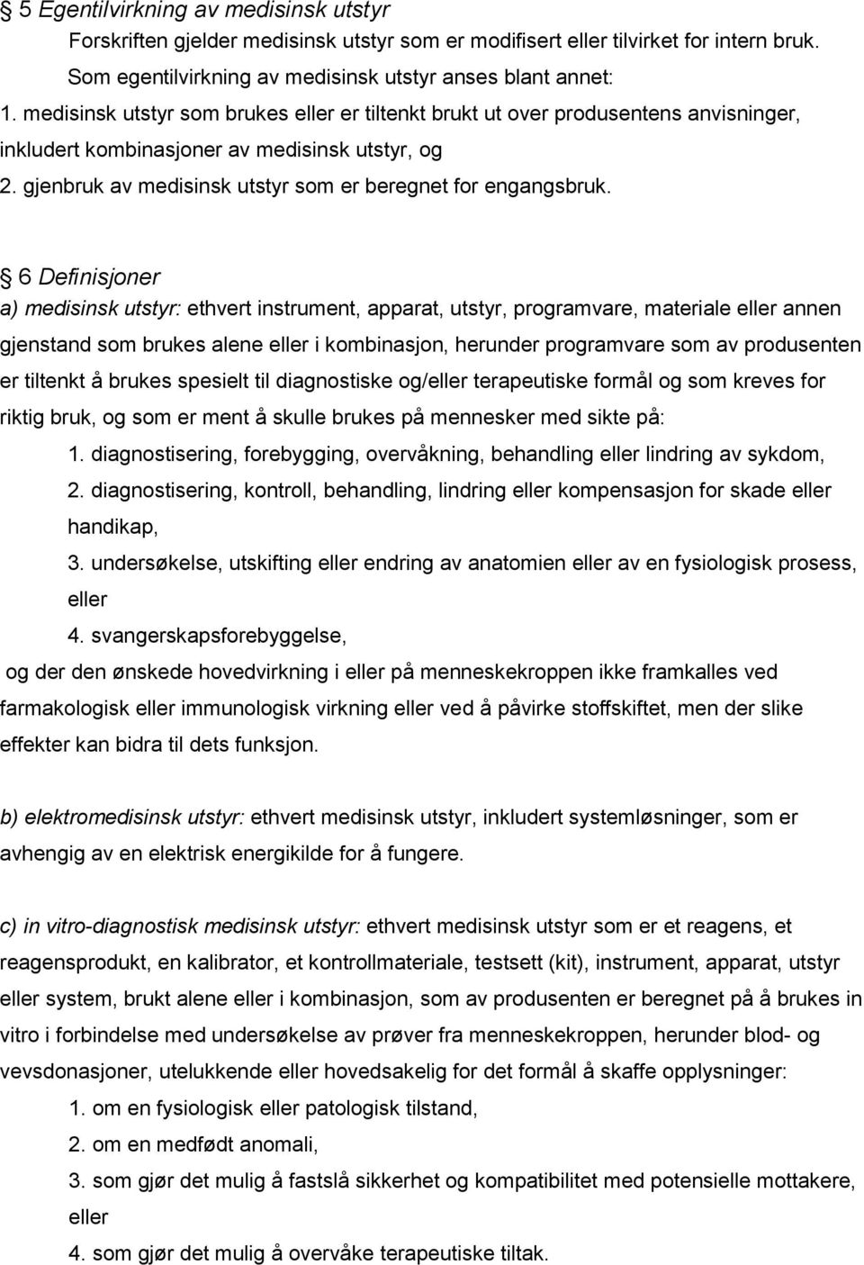 6 Definisjoner a) medisinsk utstyr: ethvert instrument, apparat, utstyr, programvare, materiale eller annen gjenstand som brukes alene eller i kombinasjon, herunder programvare som av produsenten er