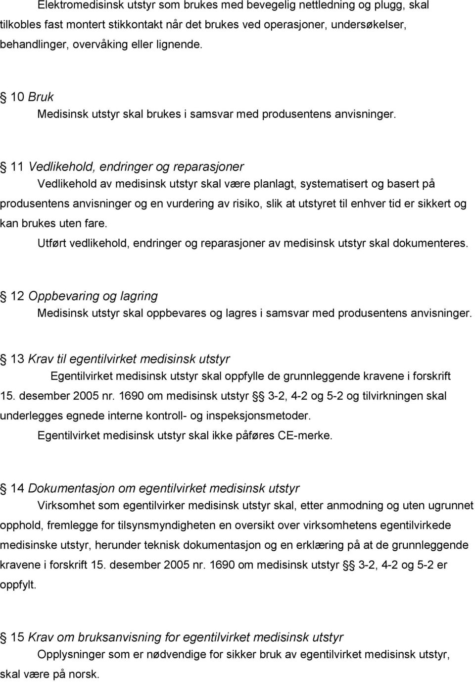 11 Vedlikehold, endringer og reparasjoner Vedlikehold av medisinsk utstyr skal være planlagt, systematisert og basert på produsentens anvisninger og en vurdering av risiko, slik at utstyret til