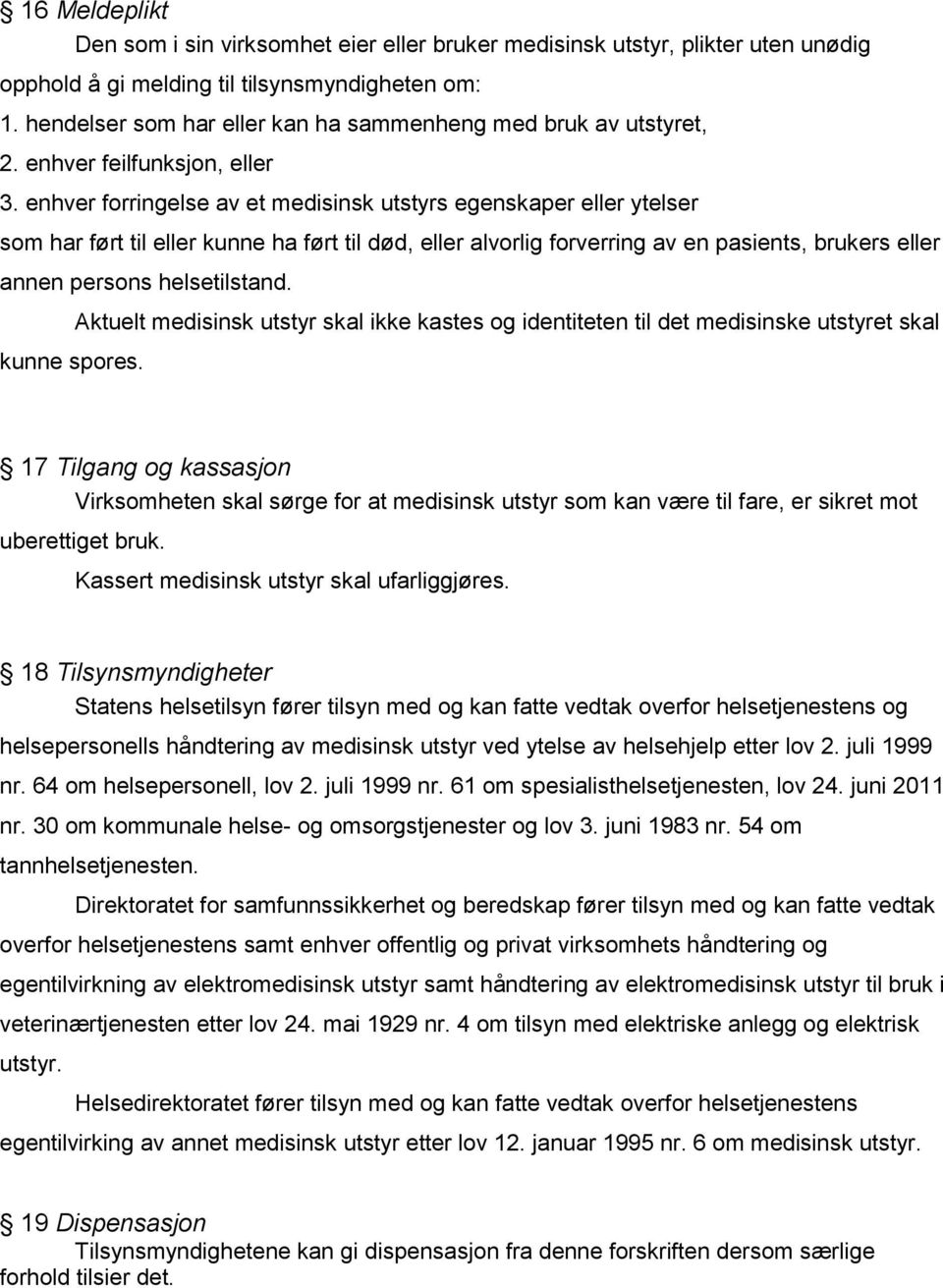 enhver forringelse av et medisinsk utstyrs egenskaper eller ytelser som har ført til eller kunne ha ført til død, eller alvorlig forverring av en pasients, brukers eller annen persons helsetilstand.