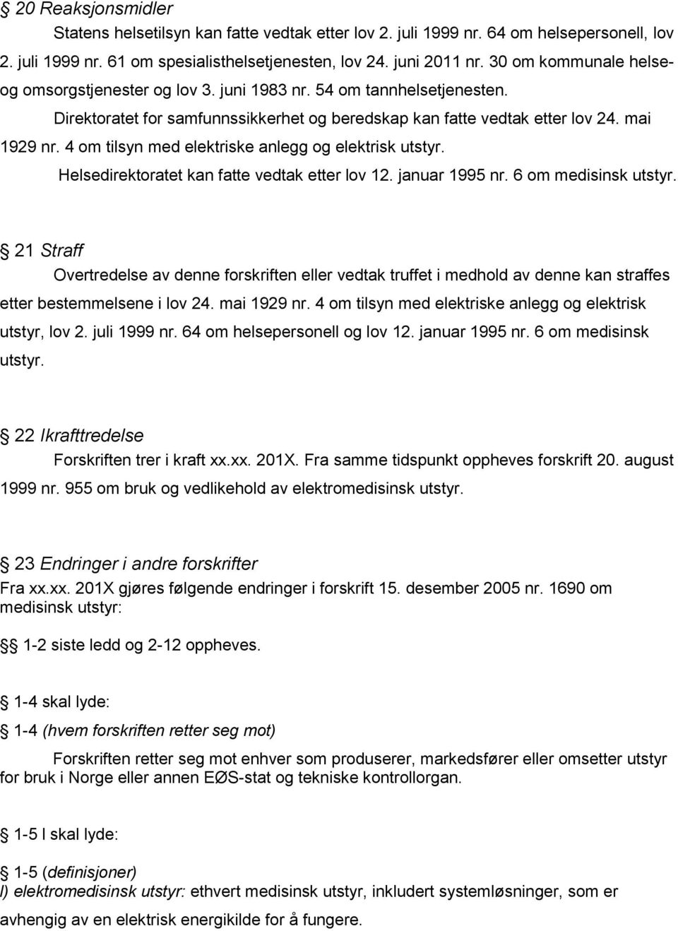 4 om tilsyn med elektriske anlegg og elektrisk utstyr. Helsedirektoratet kan fatte vedtak etter lov 12. januar 1995 nr. 6 om medisinsk utstyr.