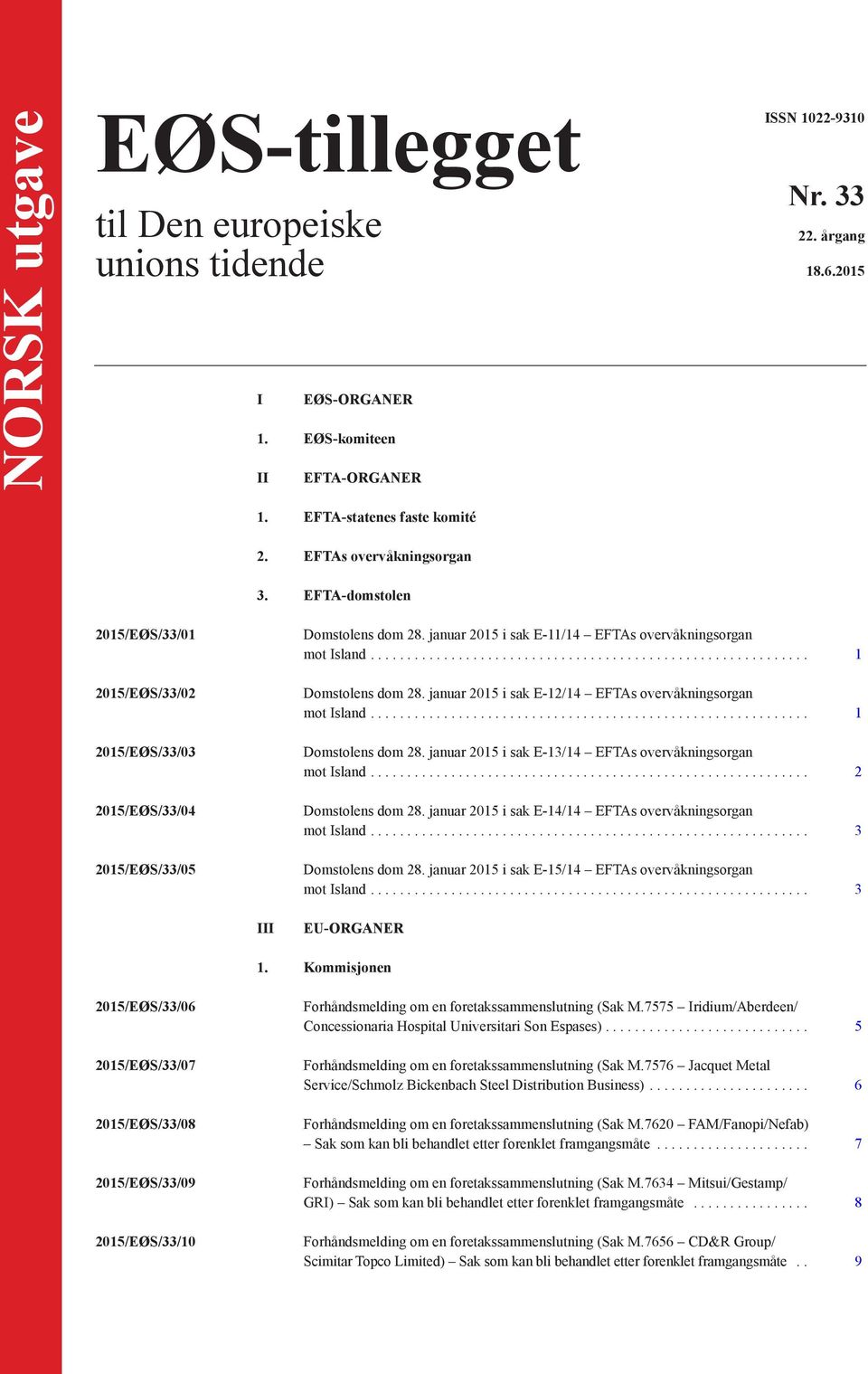 ... 1 Domstolens dom 28. januar 2015 i sak E-12/14 EFTAs overvåkningsorgan mot Island.... 1 Domstolens dom 28. januar 2015 i sak E-13/14 EFTAs overvåkningsorgan mot Island.... 2 Domstolens dom 28.