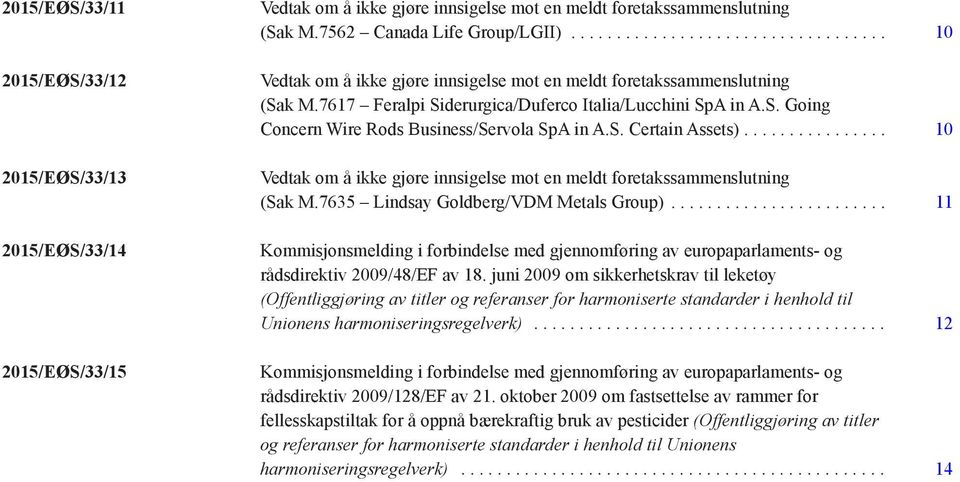 ... 10 Vedtak om å ikke gjøre innsigelse mot en meldt foretakssammenslutning (Sak M.7635 Lindsay Goldberg/VDM Metals Group).