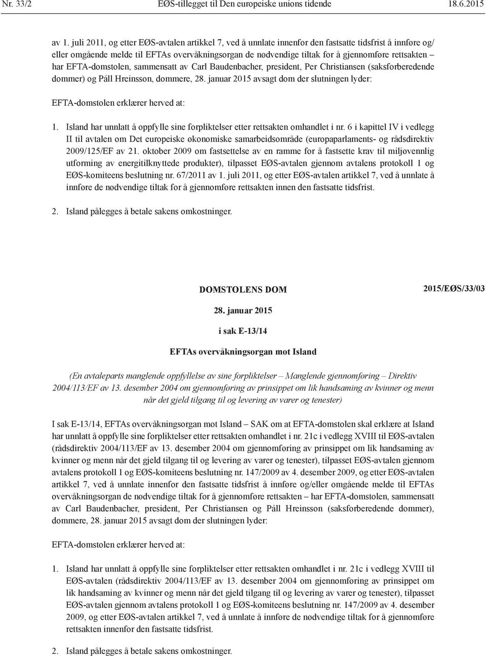 rettsakten har EFTA-domstolen, sammensatt av Carl Baudenbacher, president, Per Christiansen (saksforberedende dommer) og Páll Hreinsson, dommere, 28.