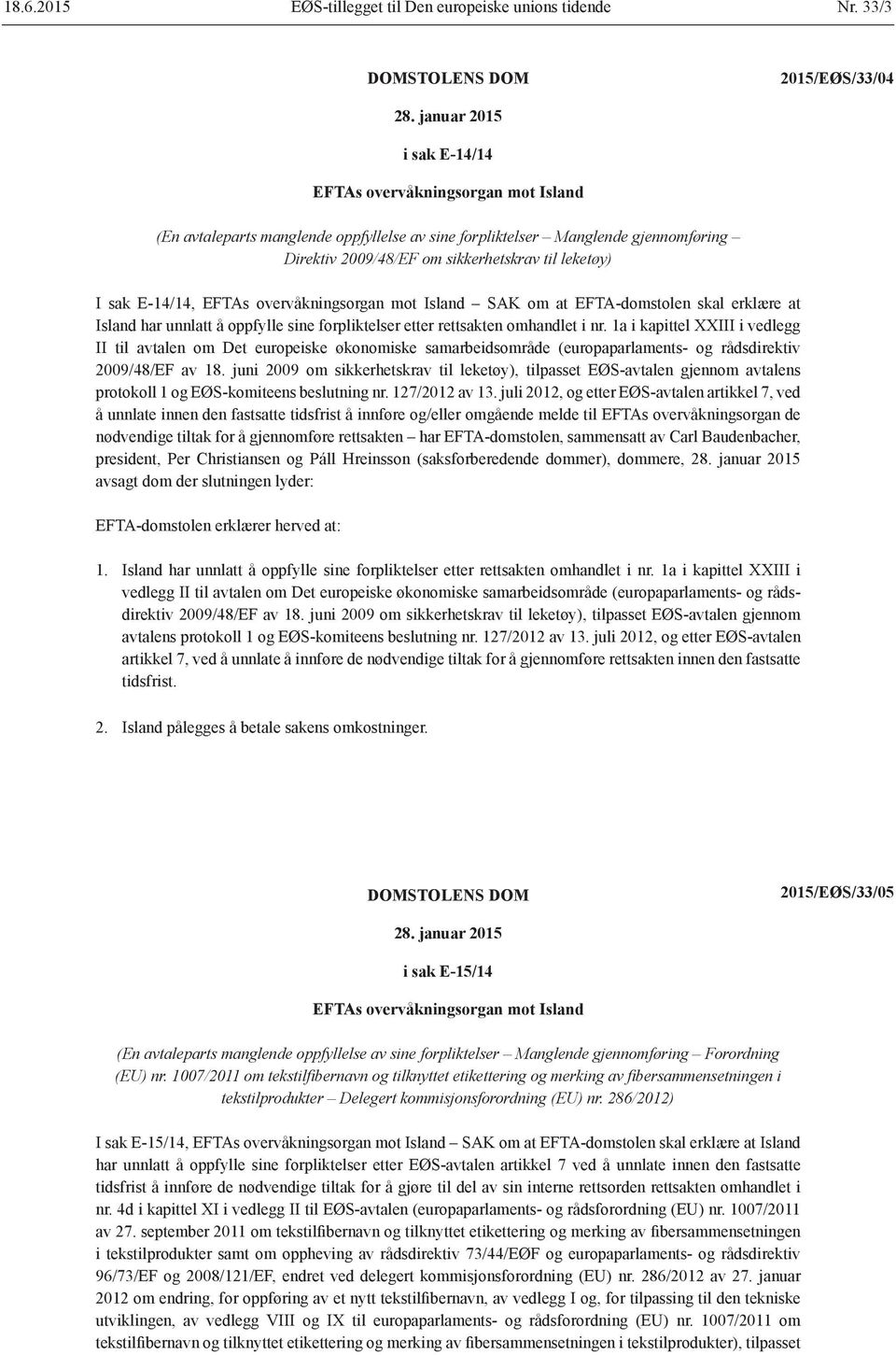 sak E-14/14, EFTAs overvåkningsorgan mot Island SAK om at EFTA-domstolen skal erklære at Island har unnlatt å oppfylle sine forpliktelser etter rettsakten omhandlet i nr.