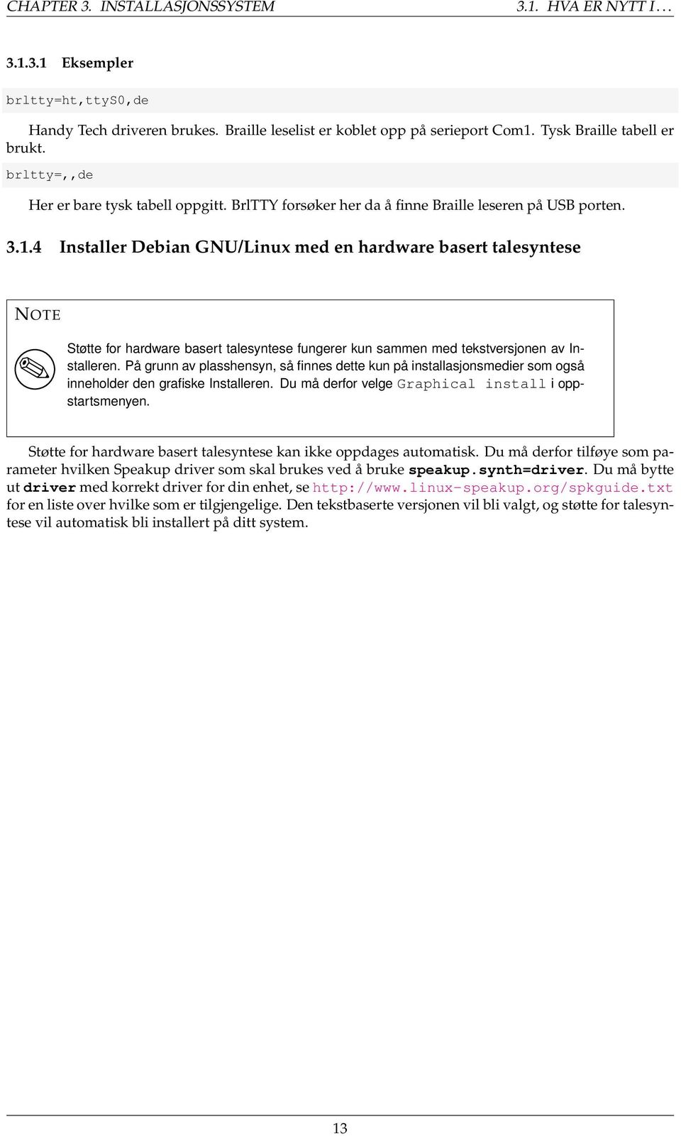 4 Installer Debian GNU/Linux med en hardware basert talesyntese NOTE Støtte for hardware basert talesyntese fungerer kun sammen med tekstversjonen av Installeren.