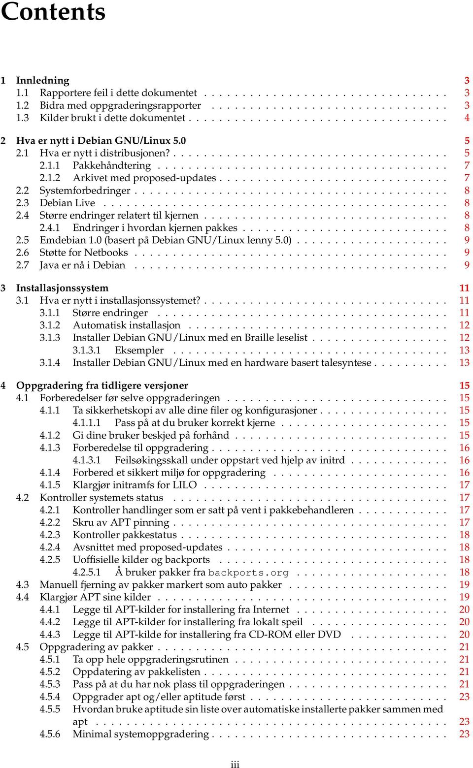 1.2 Arkivet med proposed-updates.............................. 7 2.2 Systemforbedringer......................................... 8 2.3 Debian Live............................................. 8 2.4 Større endringer relatert til kjernen.