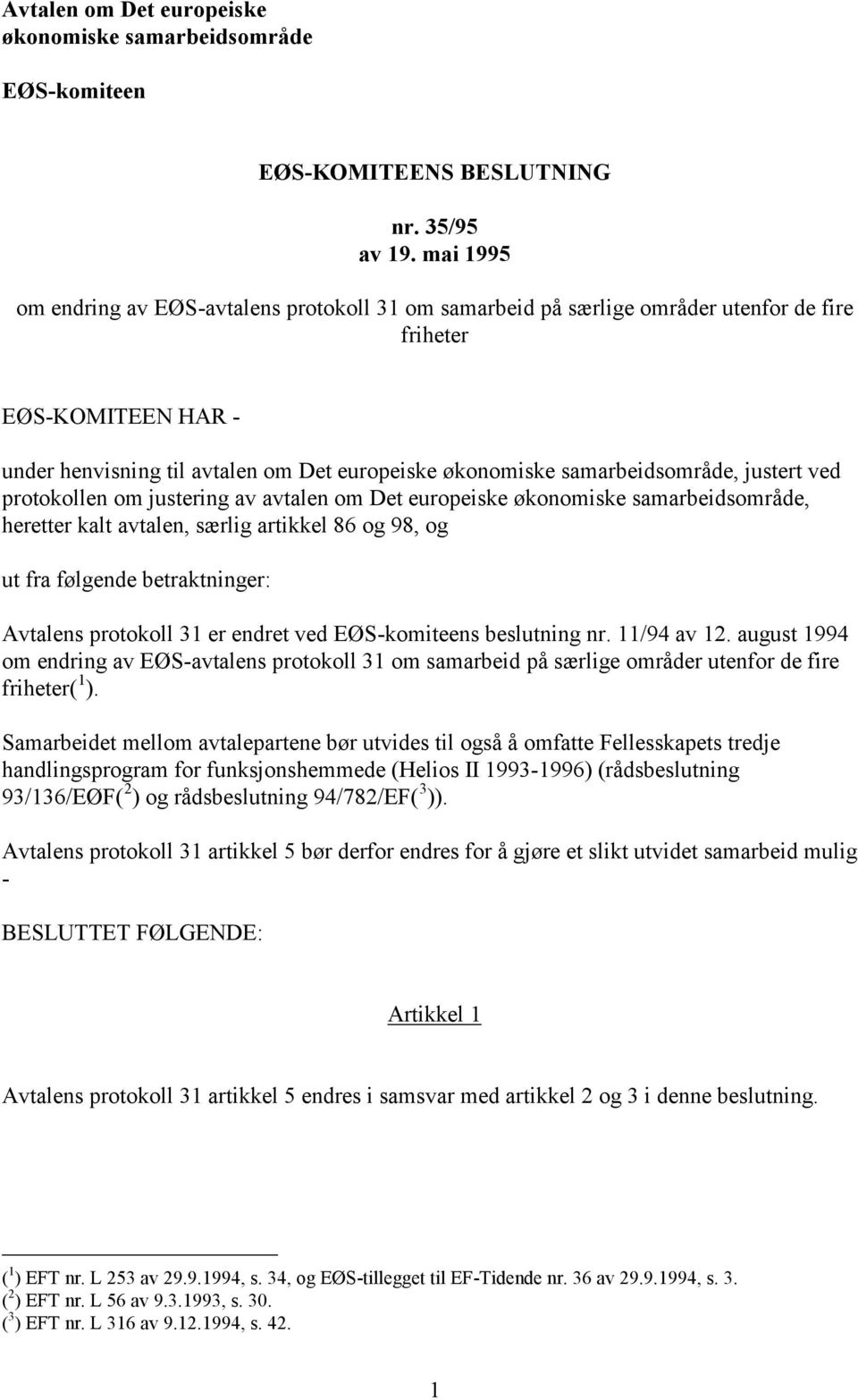 samarbeidsområde, justert ved protokollen om justering av avtalen om Det europeiske økonomiske samarbeidsområde, heretter kalt avtalen, særlig artikkel 86 og 98, og ut fra følgende betraktninger: