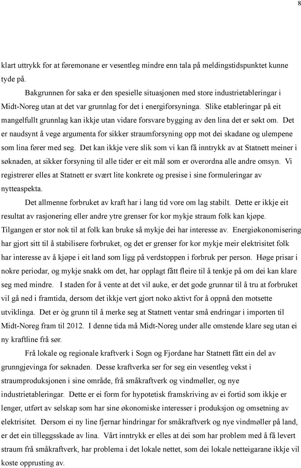 Slike etableringar på eit mangelfullt grunnlag kan ikkje utan vidare forsvare bygging av den lina det er søkt om.