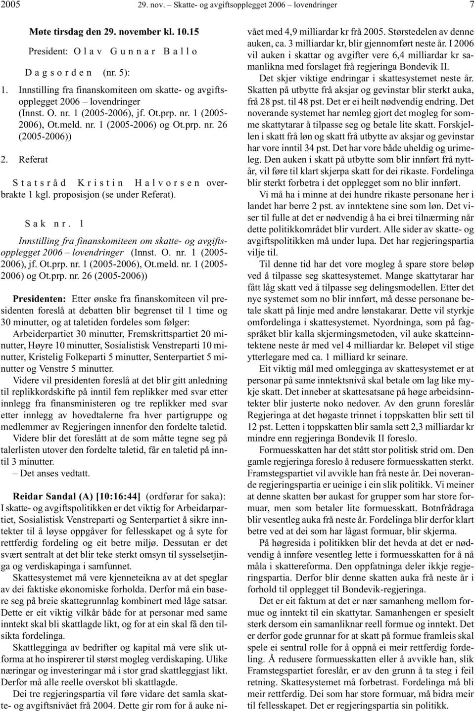 Referat Statsråd Kristin Halvorsen overbrakte 1 kgl. proposisjon (se under Referat). Sak nr. 1 Innstilling fra finanskomiteen om skatte- og avgiftsopplegget 2006 lovendringer (Innst. O. nr. 1 (2005-2006), jf.