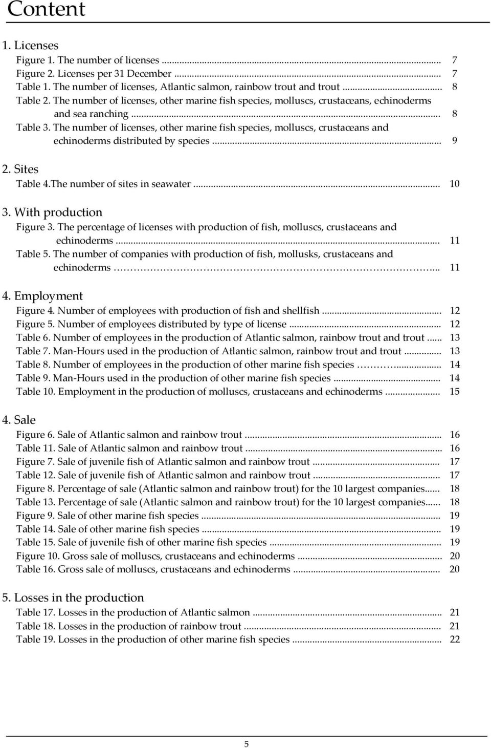 The number of licenses, other marine fish species, molluscs, crustaceans and echinoderms distributed by species... 9 2. Sites Table 4.The number of sites in seawater... 10 3. With production Figure 3.