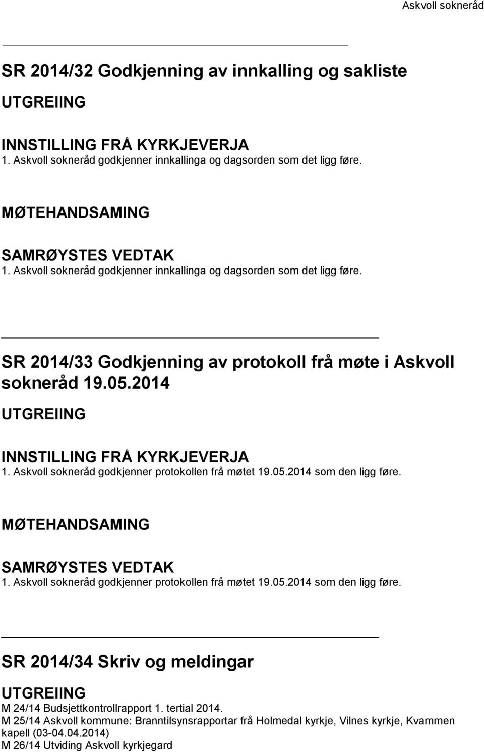 Askvoll sokneråd godkjenner protokollen frå møtet 19.05.2014 som den ligg føre. 1. Askvoll sokneråd godkjenner protokollen frå møtet 19.05.2014 som den ligg føre. SR 2014/34 Skriv og meldingar M 24/14 Budsjettkontrollrapport 1.