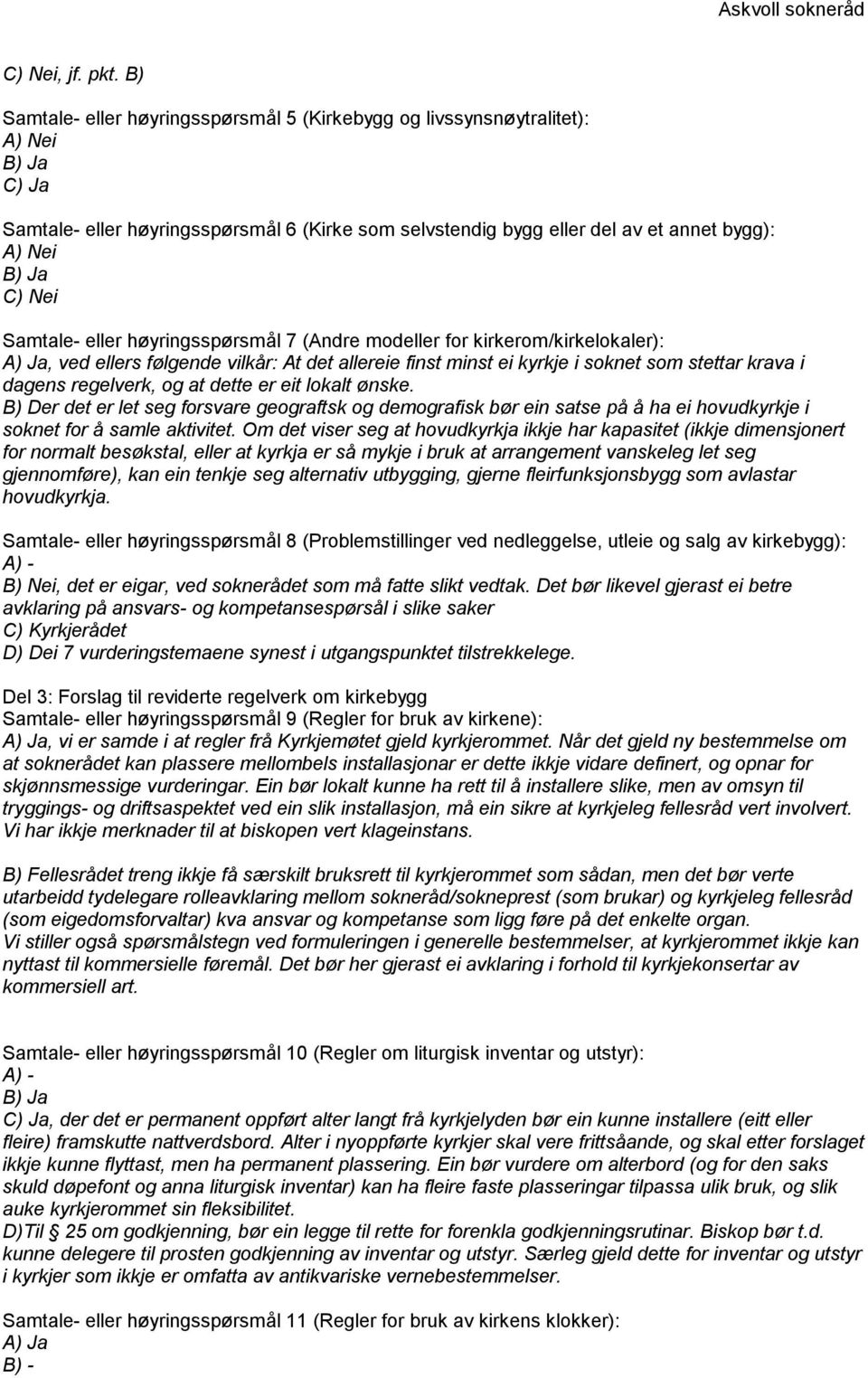 eller høyringsspørsmål 7 (Andre modeller for kirkerom/kirkelokaler): A) Ja, ved ellers følgende vilkår: At det allereie finst minst ei kyrkje i soknet som stettar krava i dagens regelverk, og at