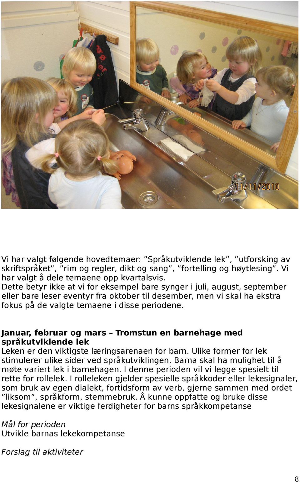 Januar, februar og mars Tromstun en barnehage med språkutviklende lek Leken er den viktigste læringsarenaen for barn. Ulike former for lek stimulerer ulike sider ved språkutviklingen.
