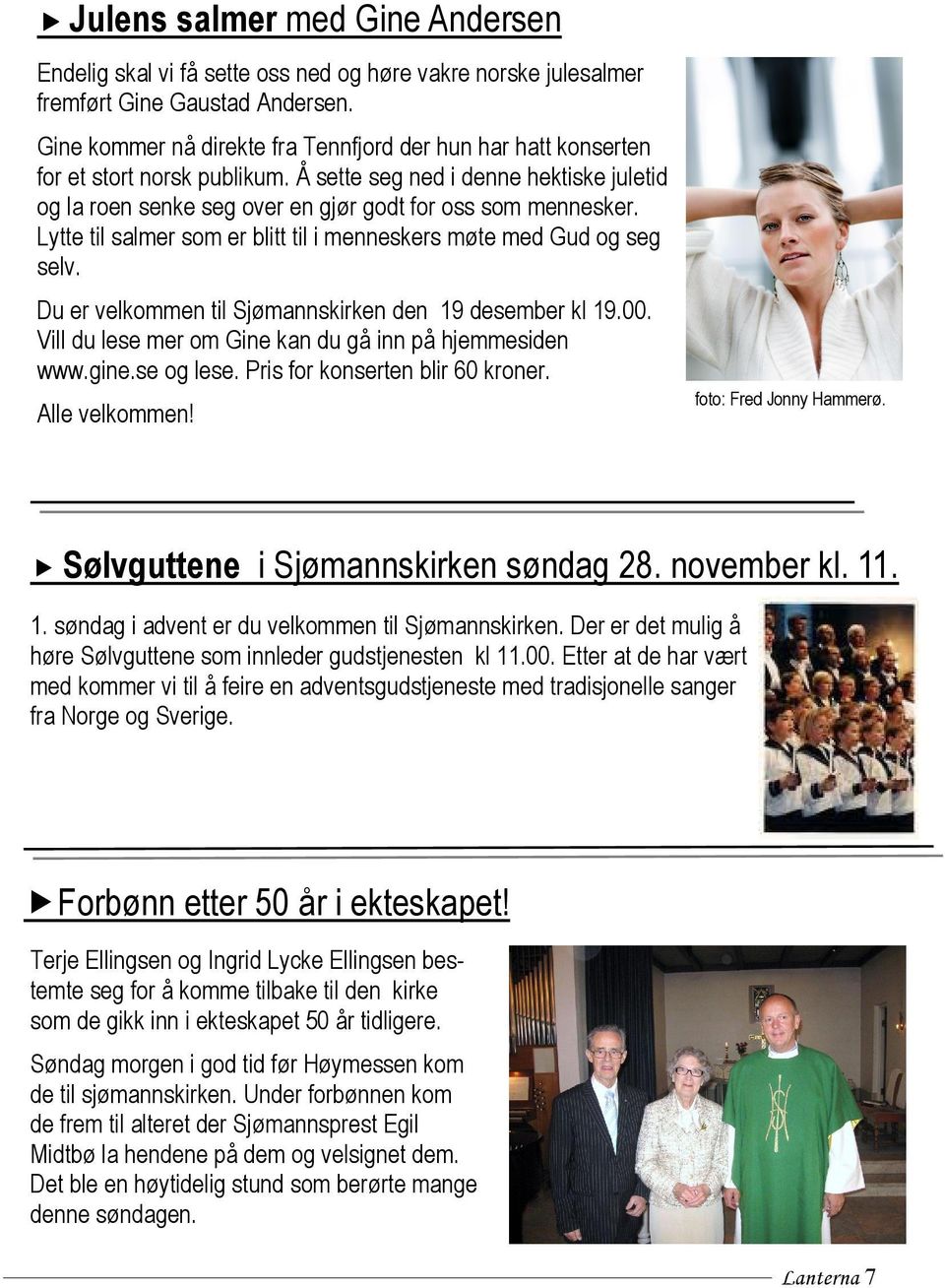 Lytte til salmer som er blitt til i menneskers møte med Gud og seg selv. Du er velkommen til Sjømannskirken den 19 desember kl 19.00. Vill du lese mer om Gine kan du gå inn på hjemmesiden www.gine.