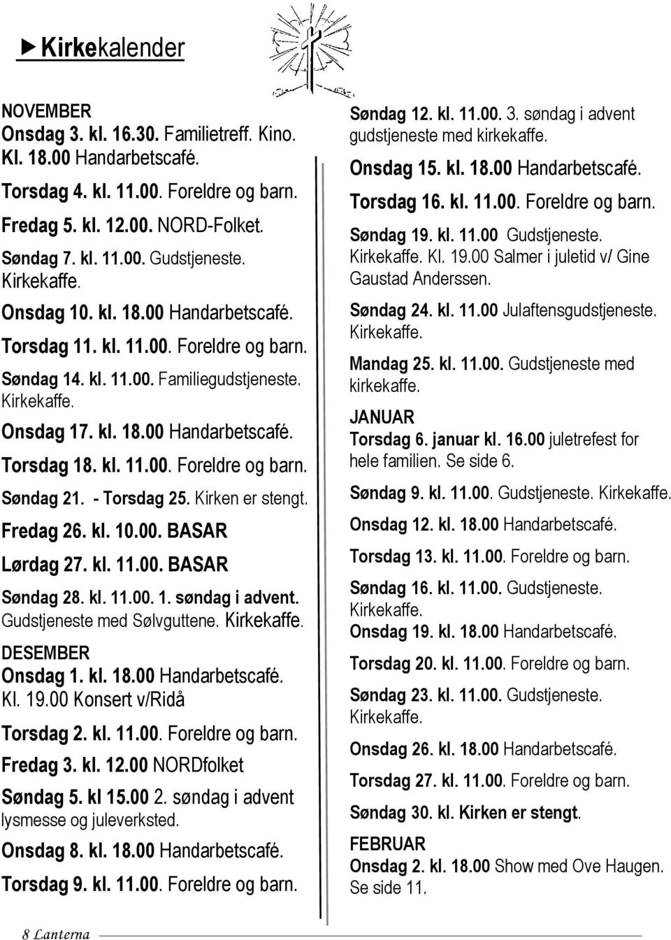 - Torsdag 25. Kirken er stengt. Fredag 26. kl. 10.00. BASAR Lørdag 27. kl. 11.00. BASAR Søndag 28. kl. 11.00. 1. søndag i advent. Gudstjeneste med Sølvguttene. DESEMBER Onsdag 1. kl. 18.