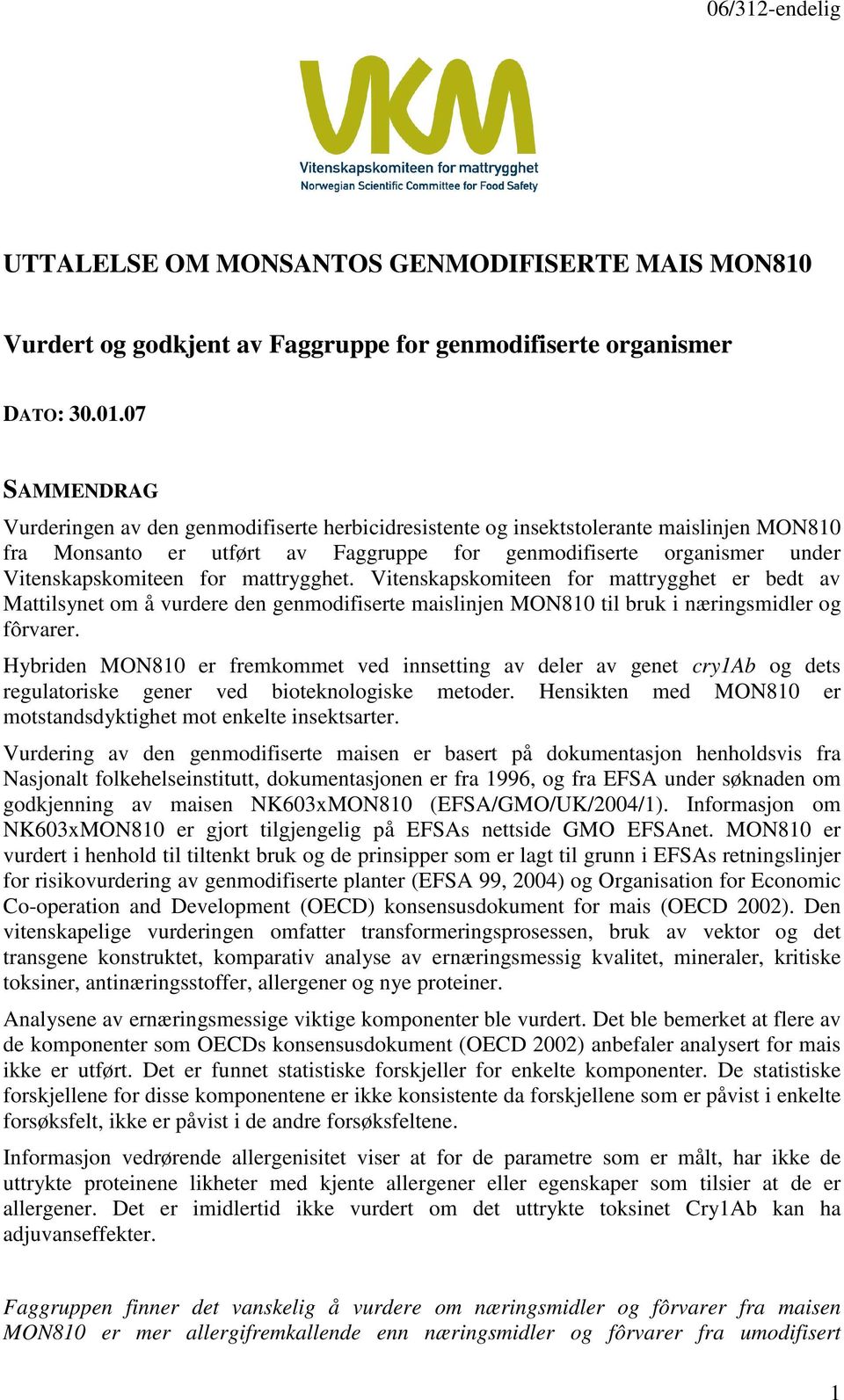 mattrygghet. Vitenskapskomiteen for mattrygghet er bedt av Mattilsynet om å vurdere den genmodifiserte maislinjen MON810 til bruk i næringsmidler og fôrvarer.