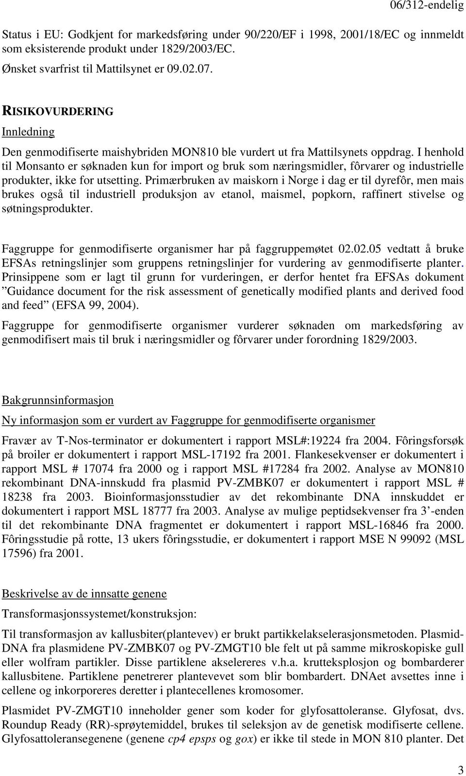 I henhold til Monsanto er søknaden kun for import og bruk som næringsmidler, fôrvarer og industrielle produkter, ikke for utsetting.