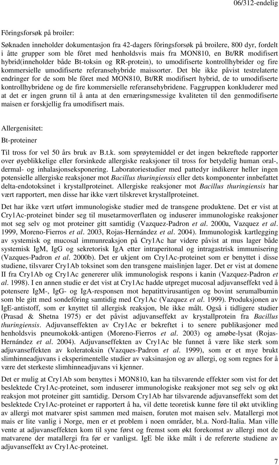 Det ble ikke påvist testrelaterte endringer for de som ble fôret med MON810, Bt/RR modifisert hybrid, de to umodifiserte kontrollhybridene og de fire kommersielle referansehybridene.