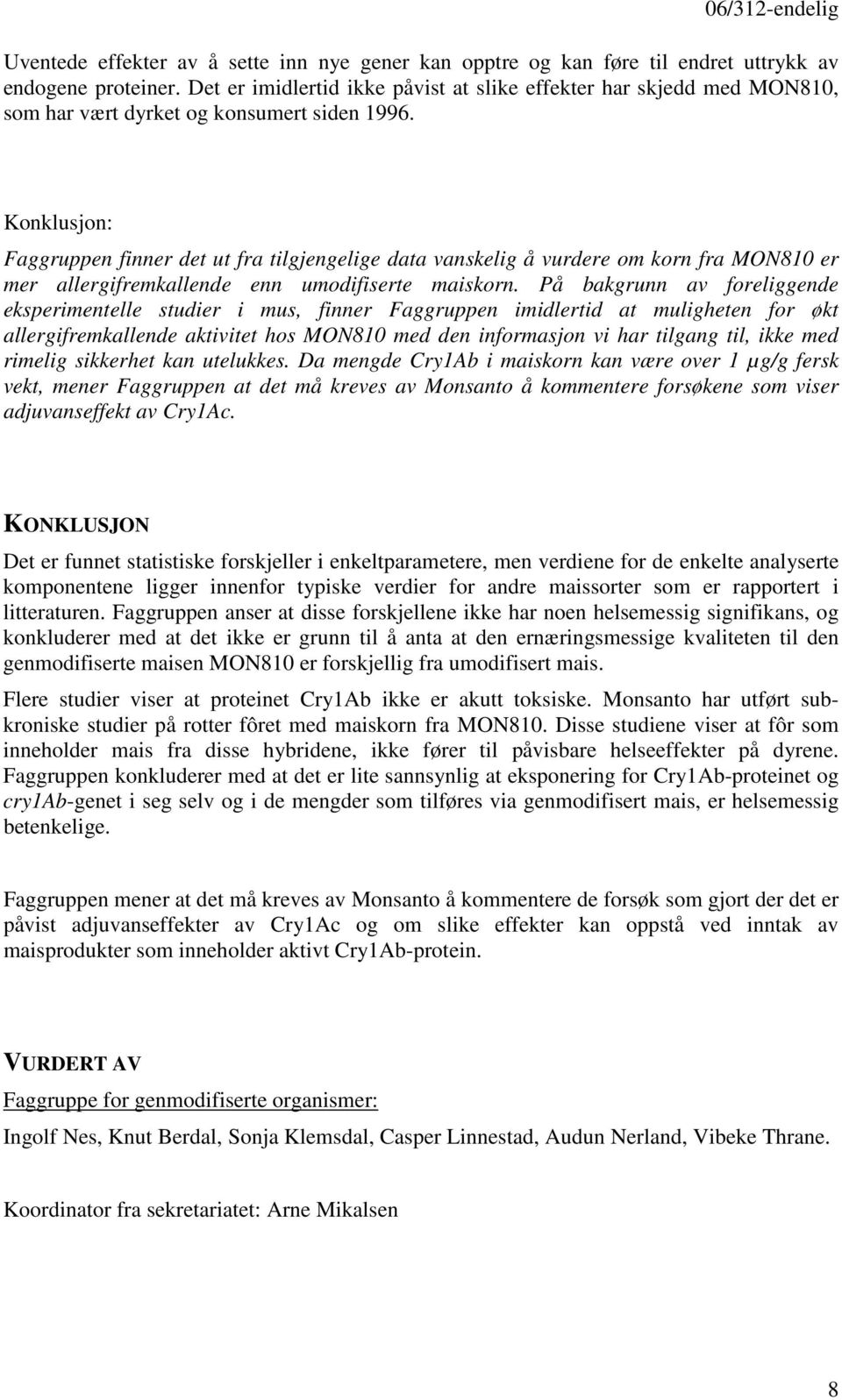 Konklusjon: Faggruppen finner det ut fra tilgjengelige data vanskelig å vurdere om korn fra MON810 er mer allergifremkallende enn umodifiserte maiskorn.