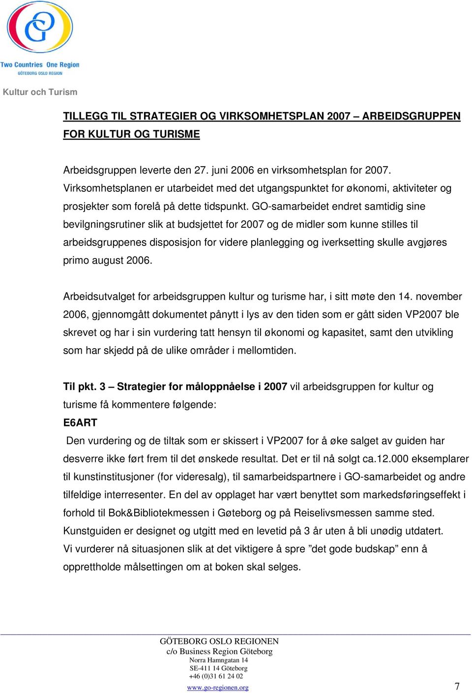 GO-samarbeidet endret samtidig sine bevilgningsrutiner slik at budsjettet for 2007 og de midler som kunne stilles til arbeidsgruppenes disposisjon for videre planlegging og iverksetting skulle