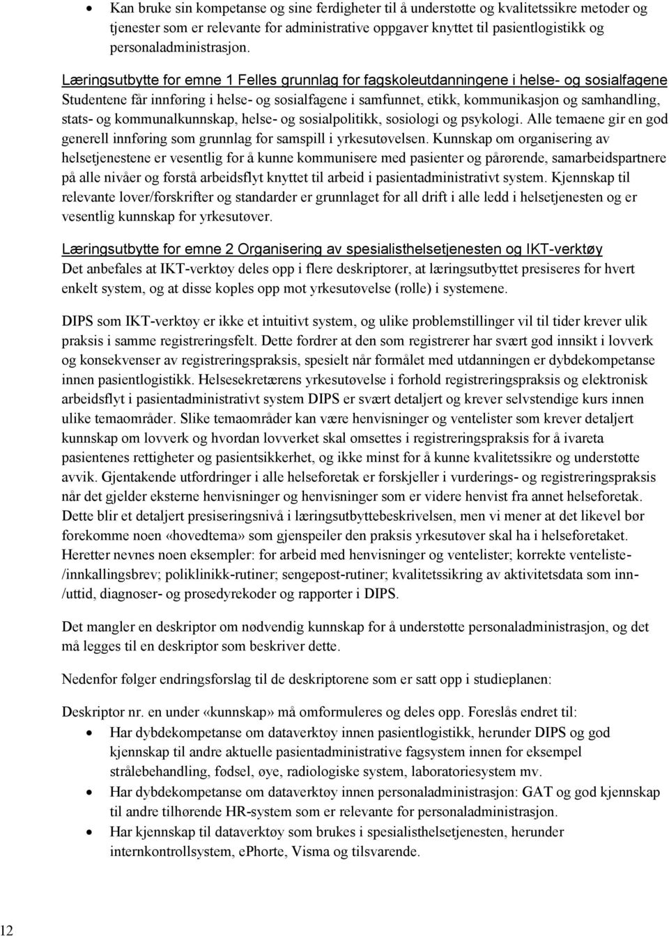 Læringsutbytte for emne 1 Felles grunnlag for fagskoleutdanningene i helse- og sosialfagene Studentene får innføring i helse- og sosialfagene i samfunnet, etikk, kommunikasjon og samhandling, stats-