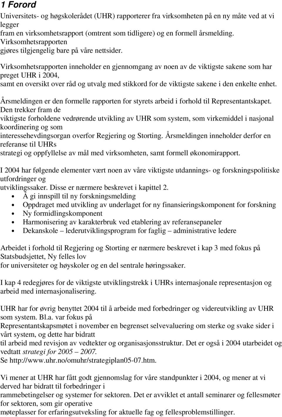 Virksomhetsrapporten inneholder en gjennomgang av noen av de viktigste sakene som har preget UHR i 2004, samt en oversikt over råd og utvalg med stikkord for de viktigste sakene i den enkelte enhet.