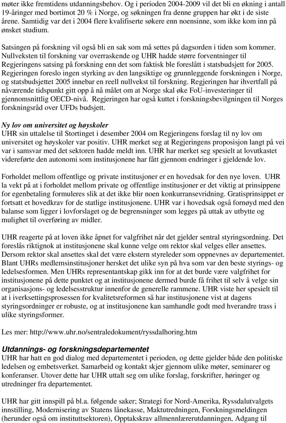 Nullveksten til forskning var overraskende og UHR hadde større forventninger til Regjeringens satsing på forskning enn det som faktisk ble foreslått i statsbudsjett for 2005.