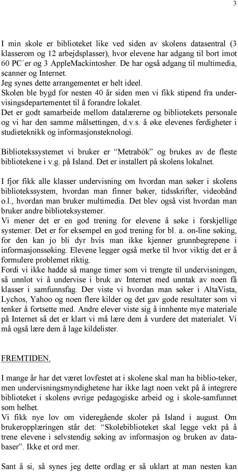 Skolen ble bygd for nesten 40 år siden men vi fikk stipend fra undervisingsdepartementet til å forandre lokalet.