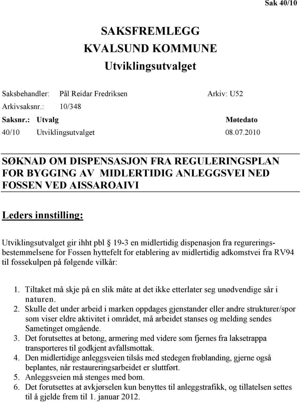 fra regureringsbestemmelsene for Fossen hyttefelt for etablering av midlertidig adkomstvei fra RV94 til fossekulpen på følgende vilkår: 1.