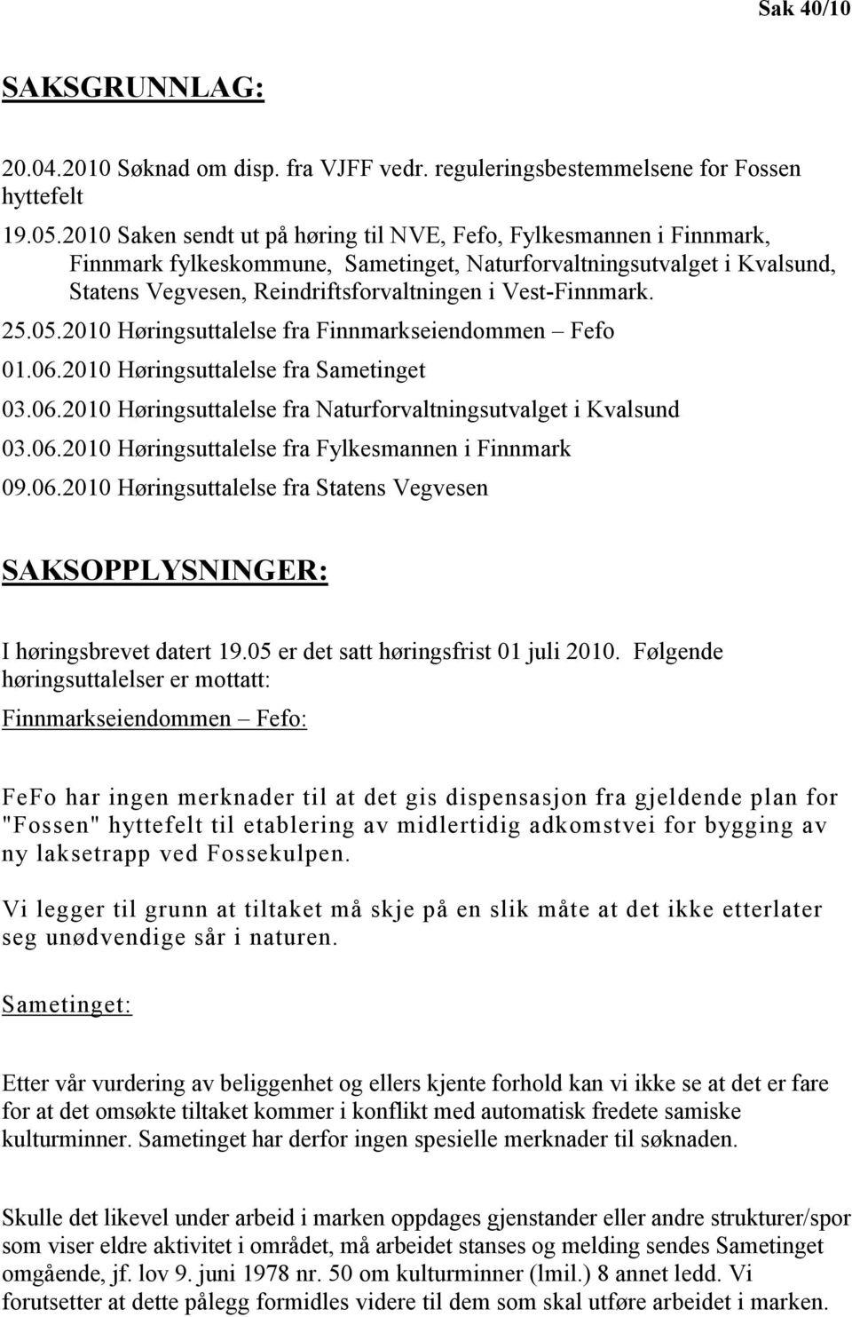 Vest-Finnmark. 25.05.2010 Høringsuttalelse fra Finnmarkseiendommen Fefo 01.06.2010 Høringsuttalelse fra Sametinget 03.06.2010 Høringsuttalelse fra Naturforvaltningsutvalget i Kvalsund 03.06.2010 Høringsuttalelse fra Fylkesmannen i Finnmark 09.