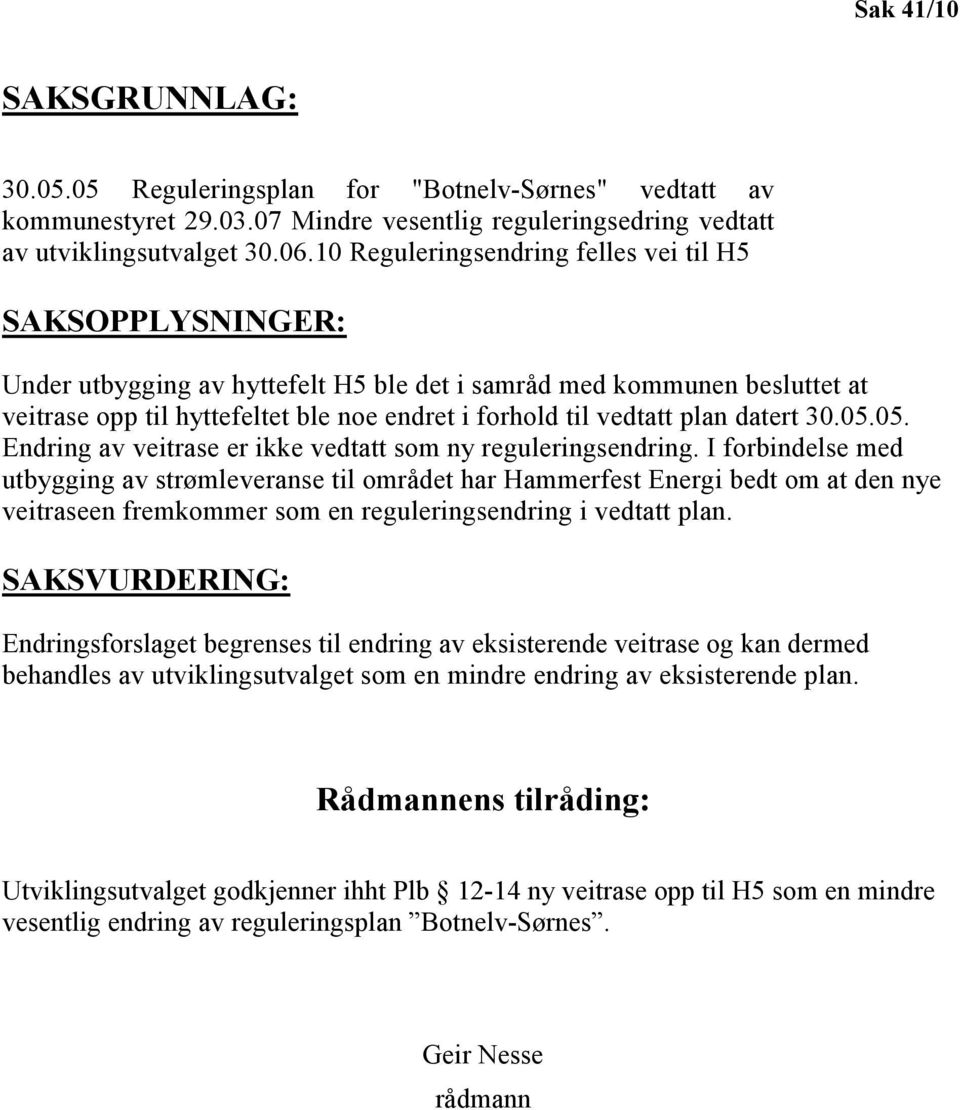 plan datert 30.05.05. Endring av veitrase er ikke vedtatt som ny reguleringsendring.