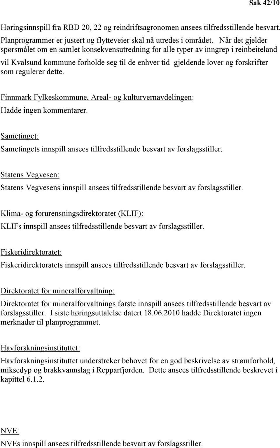 dette. Finnmark Fylkeskommune, Areal- og kulturvernavdelingen: Hadde ingen kommentarer. Sametinget: Sametingets innspill ansees tilfredsstillende besvart av forslagsstiller.