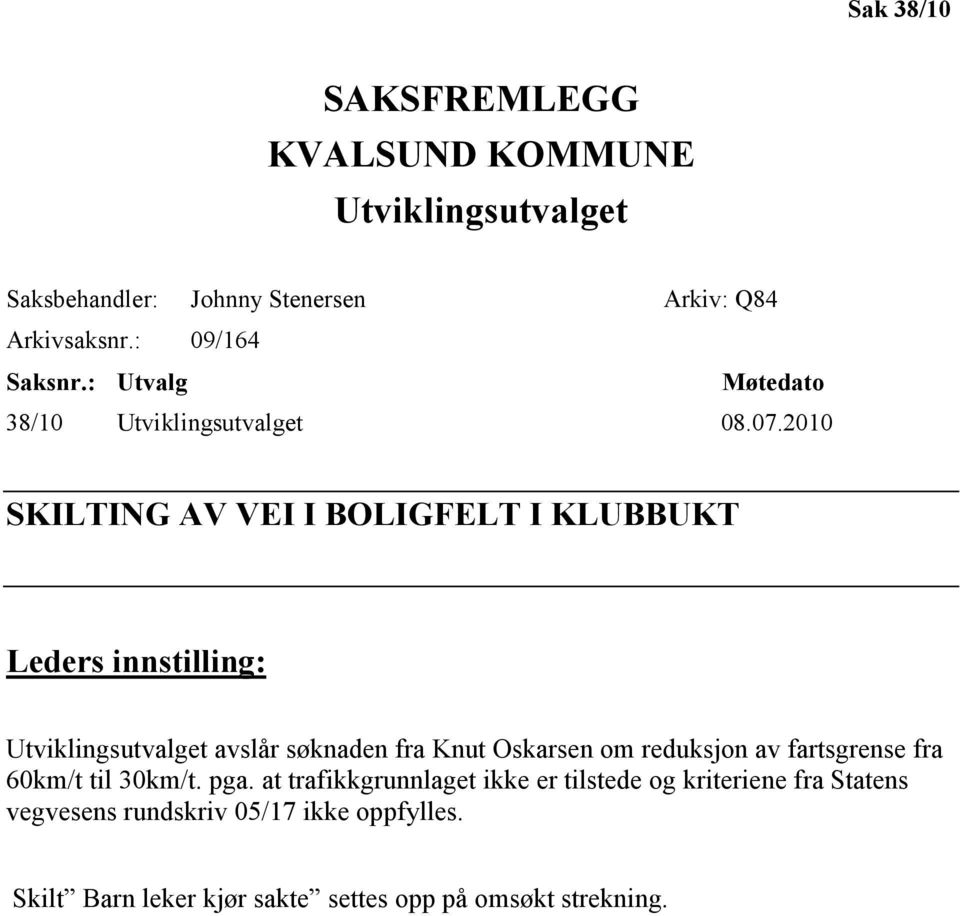 2010 SKILTING AV VEI I BOLIGFELT I KLUBBUKT Leders innstilling: Utviklingsutvalget avslår søknaden fra Knut Oskarsen om reduksjon