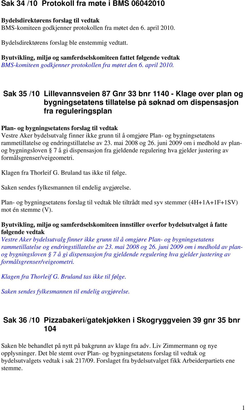 Sak 35 /10 Lillevannsveien 87 Gnr 33 bnr 1140 - Klage over plan og bygningsetatens tillatelse på søknad om dispensasjon fra reguleringsplan Plan- og bygningsetatens forslag til vedtak Vestre Aker