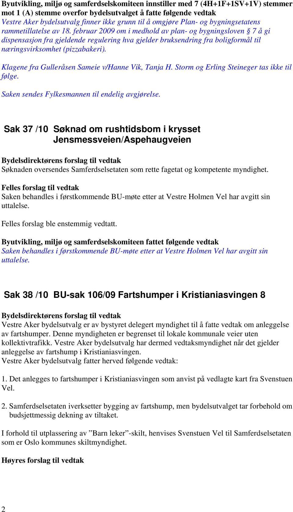 februar 2009 om i medhold av plan- og bygningsloven 7 å gi dispensasjon fra gjeldende regulering hva gjelder bruksendring fra boligformål til næringsvirksomhet (pizzabakeri).