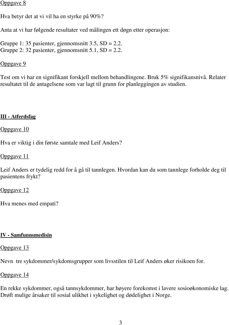 Relater resultatet til de antagelsene som var lagt til grunn for planleggingen av studien. III - Atferdsfag Oppgave 10 Hva er viktig i din første samtale med Leif Anders?