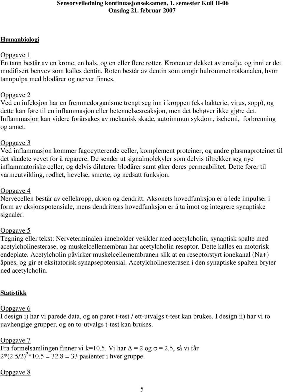 Oppgave 2 Ved en infeksjon har en fremmedorganisme trengt seg inn i kroppen (eks bakterie, virus, sopp), og dette kan føre til en inflammasjon eller betennelsesreaksjon, men det behøver ikke gjøre