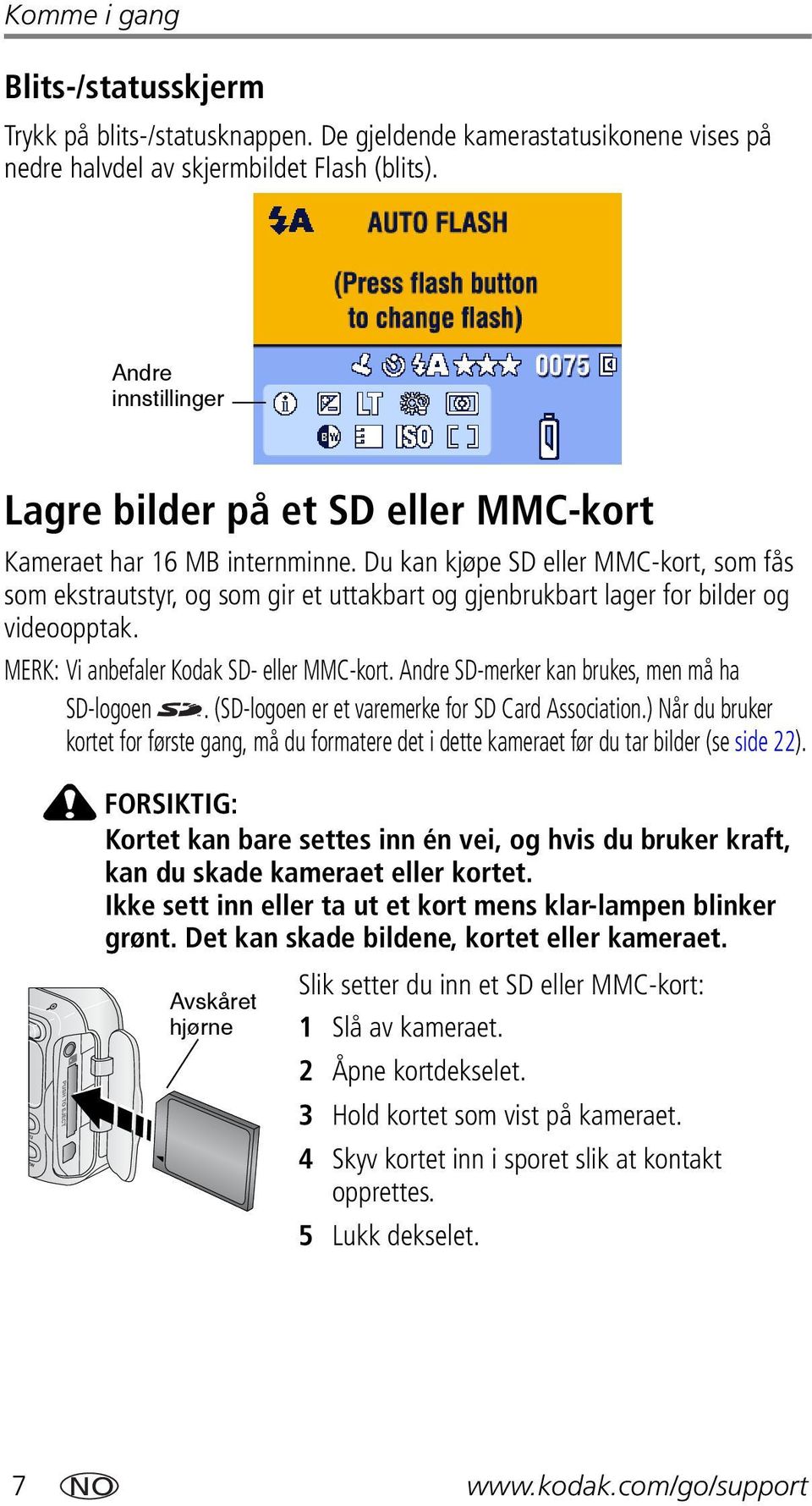 Du kan kjøpe SD eller MMC-kort, som fås som ekstrautstyr, og som gir et uttakbart og gjenbrukbart lager for bilder og videoopptak. MERK: Vi anbefaler Kodak SD- eller MMC-kort.