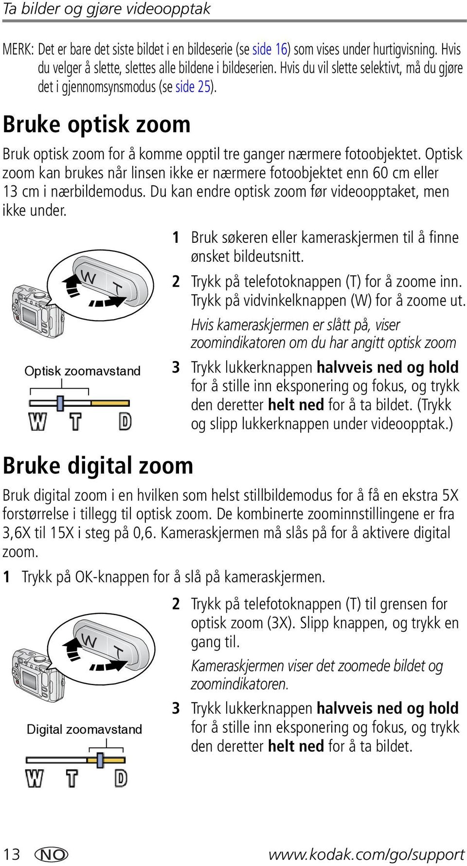 Optisk zoom kan brukes når linsen ikke er nærmere fotoobjektet enn 60 cm eller 13 cm i nærbildemodus. Du kan endre optisk zoom før videoopptaket, men ikke under.